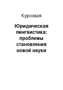 Курсовая: Юридическая лингвистика: проблемы становления новой науки