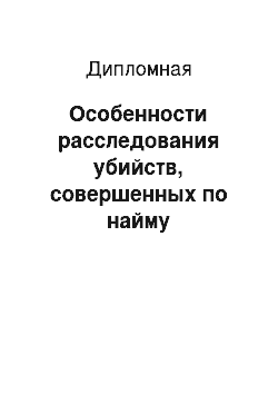 Дипломная: Особенности расследования убийств, совершенных по найму