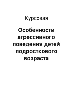 Курсовая: Особенности агрессивного поведения детей подросткового возраста