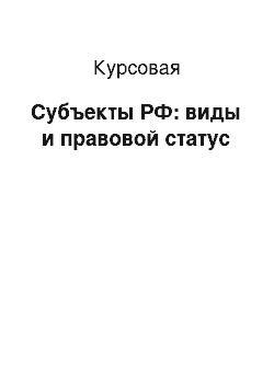 Курсовая: Субъекты РФ: виды и правовой статус