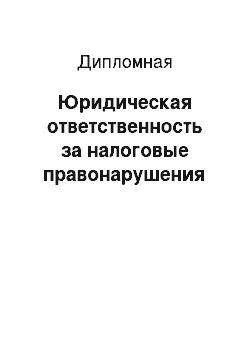 Дипломная: Юридическая ответственность за налоговые правонарушения