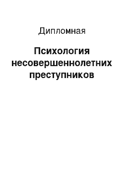 Дипломная: Психология несовершеннолетних преступников