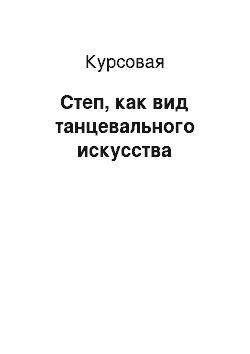 Курсовая: Степ, как вид танцевального искусства