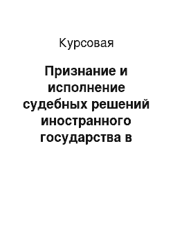 Курсовая: Признание и исполнение судебных решений иностранного государства в Российской Федерации