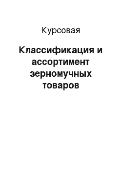 Курсовая: Классификация и ассортимент зерномучных товаров