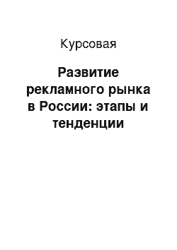 Курсовая: Развитие рекламного рынка в России: этапы и тенденции