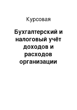 Курсовая: Бухгалтерский и налоговый учёт доходов и расходов организации