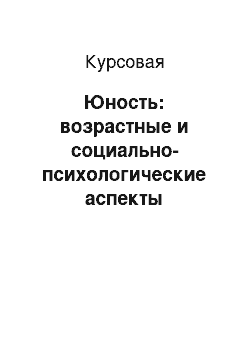 Курсовая: Юность: возрастные и социально-психологические аспекты