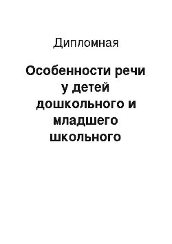 Дипломная: Особенности речи у детей дошкольного и младшего школьного возраста