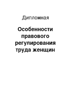 Дипломная: Особенности правового регулирования труда женщин