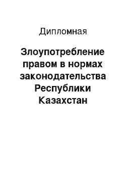 Дипломная: Злоупотребление правом в нормах законодательства Республики Казахстан