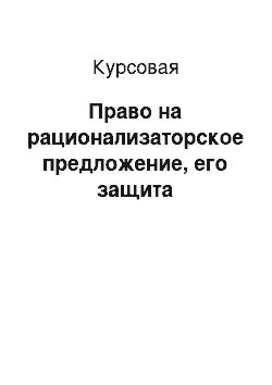 Курсовая: Право на рационализаторское предложение, его защита