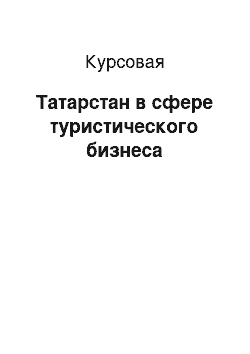 Курсовая: Татарстан в сфере туристического бизнеса