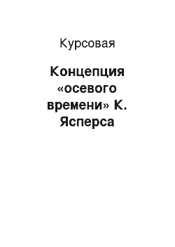 Курсовая: Концепция «осевого времени» К. Ясперса