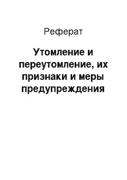 Реферат: Утомление и переутомление, их признаки и меры предупреждения