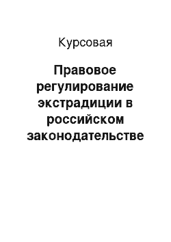 Курсовая: Правовое регулирование экстрадиции в российском законодательстве