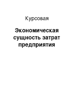 Курсовая: Экономическая сущность затрат предприятия