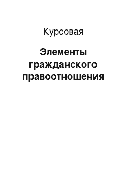 Курсовая: Элементы гражданского правоотношения