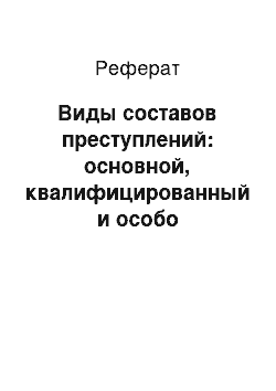 Реферат: Виды составов преступлений: основной, квалифицированный и особо квалифицированный