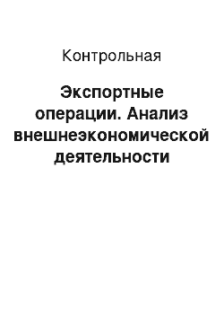 Контрольная: Экспортные операции. Анализ внешнеэкономической деятельности