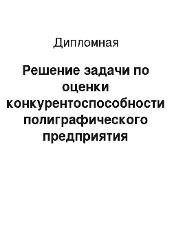 Дипломная: Решение задачи по оценки конкурентоспособности полиграфического предприятия