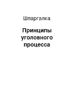 Шпаргалка: Принципы уголовного процесса