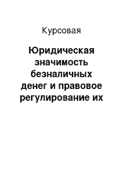 Курсовая: Юридическая значимость безналичных денег и правовое регулирование их обращения