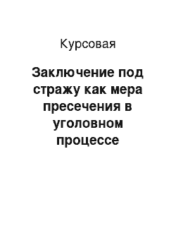 Курсовая: Заключение под стражу как мера пресечения в уголовном процессе