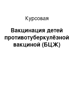 Курсовая: Вакцинация детей противотуберкулёзной вакциной (БЦЖ)