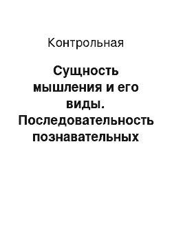 Контрольная: Сущность мышления и его виды. Последовательность познавательных процессов