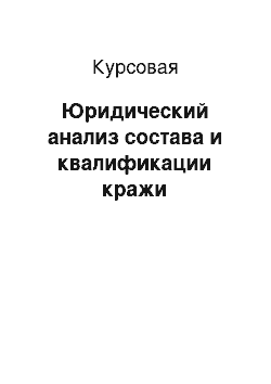 Курсовая: Юридический анализ состава и квалификации кражи