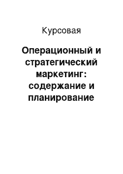 Курсовая: Операционный и стратегический маркетинг: содержание и планирование