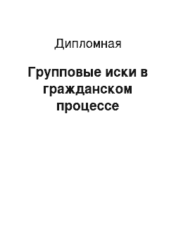 Дипломная: Групповые иски в гражданском процессе