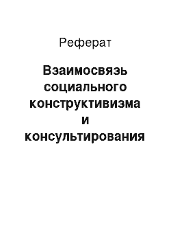 Реферат: Взаимосвязь социального конструктивизма и консультирования