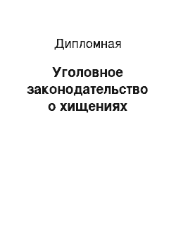 Дипломная: Уголовное законодательство о хищениях