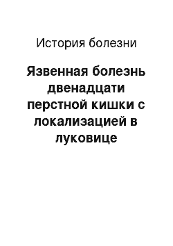 История болезни: Язвенная болезнь двенадцати перстной кишки с локализацией в луковице