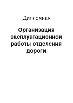 Дипломная: Организация эксплуатационной работы отделения дороги