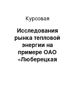 Курсовая: Исследования рынка тепловой энергии на примере ОАО «Люберецкая теплосеть»