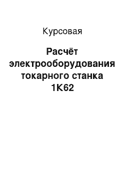 Курсовая: Расчёт электрооборудования токарного станка 1К62