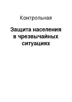 Контрольная: Защита населения в чрезвычайных ситуациях