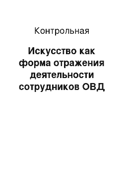 Контрольная: Искусство как форма отражения деятельности сотрудников ОВД