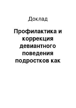 Доклад: Профилактика и коррекция девиантного поведения подростков как социально-педагогическая проблема