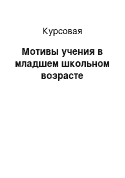 Курсовая: Мотивы учения в младшем школьном возрасте