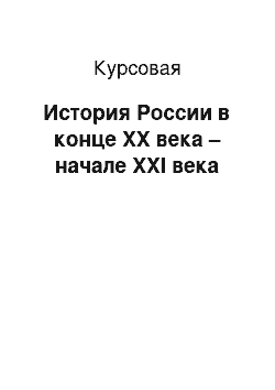 Курсовая: История России в конце ХХ века – начале ХХI века