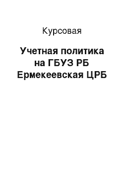 Курсовая: Учетная политика на ГБУЗ РБ Ермекеевская ЦРБ