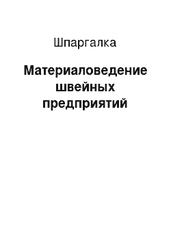 Шпаргалка: Материаловедение швейных предприятий