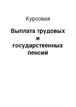 Курсовая: Выплата трудовых и государственных пенсий