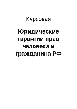 Курсовая: Юридические гарантии прав человека и гражданина РФ