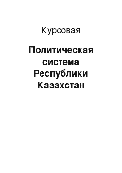 Курсовая: Политическая система Республики Казахстан