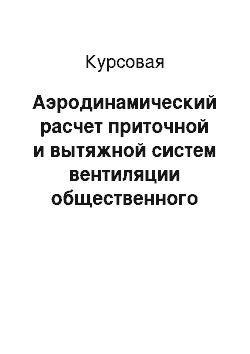 Курсовая: Аэродинамический расчет приточной и вытяжной систем вентиляции общественного здания